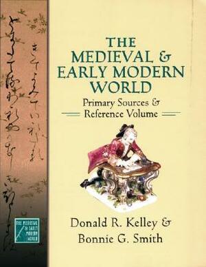 The Medieval and Early Modern World: Primary Sources and Reference Volume by Bonnie G. Smith, Donald R. Kelley