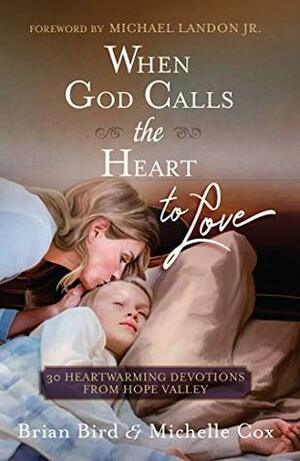 When God Calls the Heart to Love: 30 Heartwarming Devotions from Hope Valley by Michelle Cox, Michael Landon Jr., Brian Bird