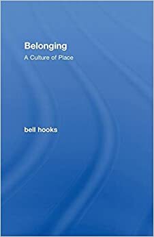 Belonging: A Culture of Place by bell hooks