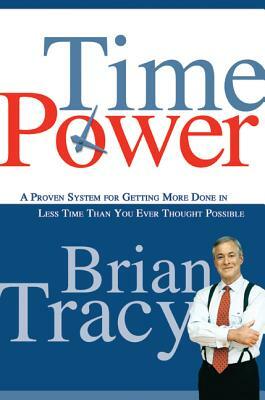 Time Power: A Proven System for Getting More Done in Less Time Than You Ever Thought Possible by Brian Tracy