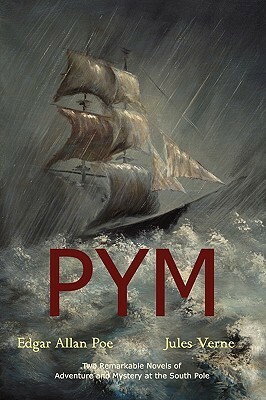 PYM: The Narrative of Arthur Gordon Pym of Nantucket / An Antarctic Mystery by Jules Verne, Edgar Allan Poe