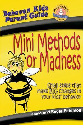 Mini Methods or Madness: Small steps that make BIG changes in your kids' behavior by Janie Peterson, Roger Peterson