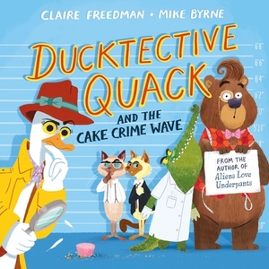 Ducktective Quack and the Cake Crime Wave by Claire Freedman