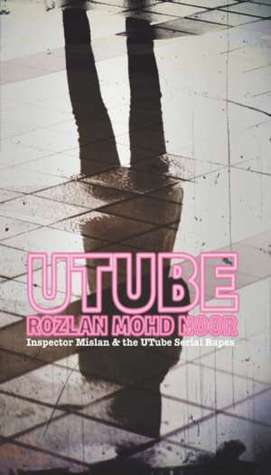 UTube: Inspector Mislan and the UTube Serial Rapes by Rozlan Mohd Noor