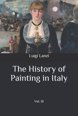 The History of Painting in Italy: Vol. III by Luigi Lanzi