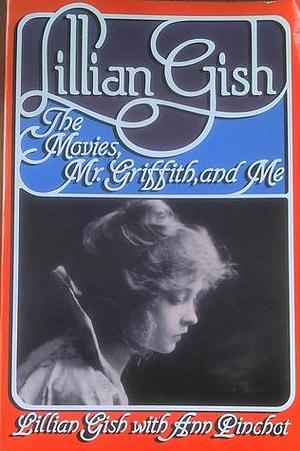 The Movies, Mr. Griffith, And Me by Lillian Gish, Ann Pinchot
