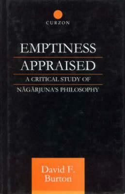 Emptiness Appraised: A Critical Study of Nagarjuna's Philosophy by David F. Burton