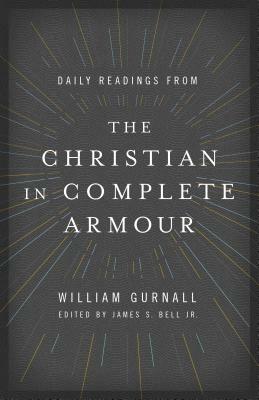 Daily Readings from the Christian in Complete Armour: Daily Readings in Spiritual Warfare by William Gurnall