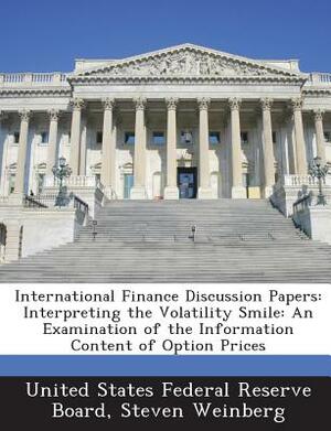 International Finance Discussion Papers: Interpreting the Volatility Smile: An Examination of the Information Content of Option Prices by Steven Weinberg