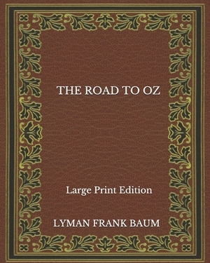 The Road To Oz - Large Print Edition by L. Frank Baum