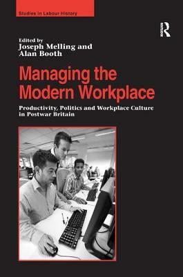 Managing the Modern Workplace: Productivity, Politics and Workplace Culture in Postwar Britain by Alan Booth