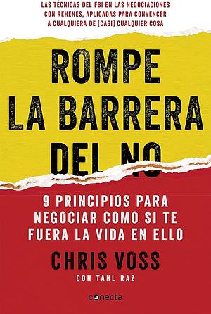 Rompe la barrera del no: Negocia como si te fuera la vida en ello by Chris Voss, Chris Voss