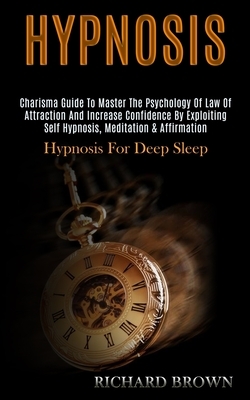 Hypnosis: Charisma Guide to Master the Psychology of Law of Attraction and Increase Confidence by Exploiting Self Hypnosis, Medi by Richard Brown