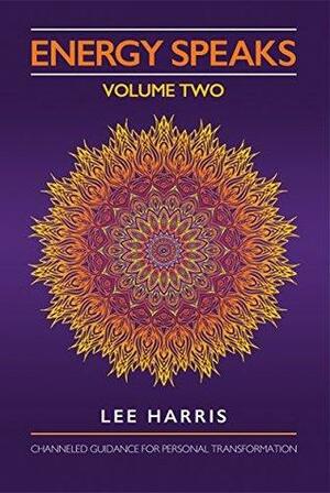 Energy Speaks - Volume Two: Channeled Guidance for Personal Transformation by Lee Harris, Natalia Rose