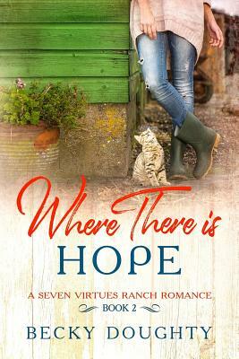 Where There Is Hope: A Seven Virtues Ranch Romance Book 2 by Becky Doughty