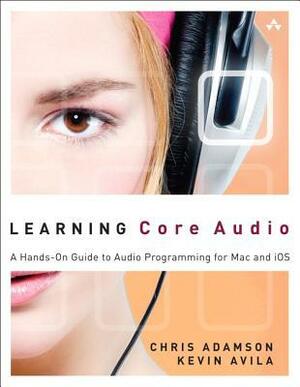 Learning Core Audio: A Hands-On Guide to Audio Programming for Mac and iOS by Chris Adamson, Kevin Avila