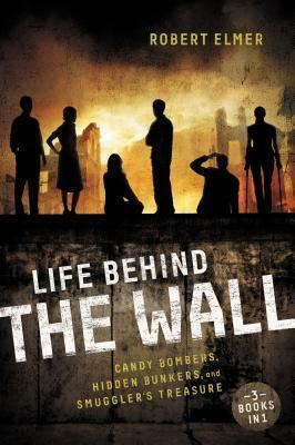 Life Behind the Wall: Candy Bombers / Beetle Bunker / Smuggler's Treasure by Robert Elmer