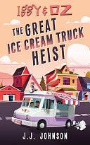 Iggy &amp; Oz The Great Ice Cream Truck Heist by J.J. Johnson