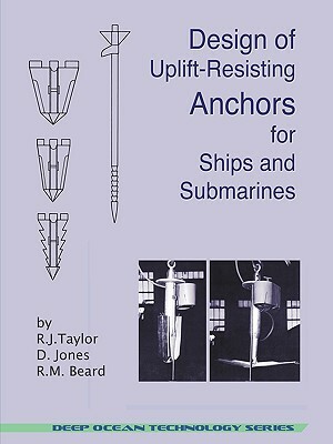 Design of Uplift-Resisting Anchors for Ships and Submarines (Deep Ocean Technology) by R. M. Beard, R. J. Taylor, D. Jones
