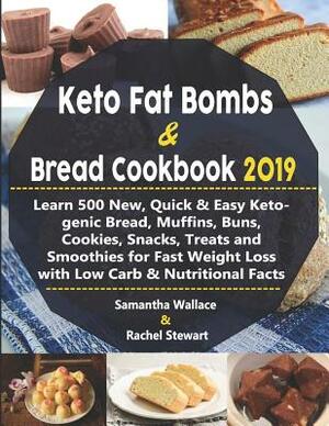 Keto Fat Bombs & Bread Cookbook 2019: Learn 500 New, Quick & Easy Ketogenic Bread, Muffins, Buns, Cookies, Snacks, Treats and Smoothies for Fast Weigh by Samantha Wallace, Rachel Stewart