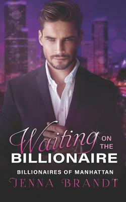 Waiting on the Billionaire: A Clean Billionaire Romance by Jenna Brandt