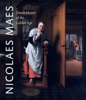 Nicolaes Maes: Dutch Master of the Golden Age by Nina Cahill, Bart Cornelis, Ariane Van Suchtelen