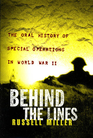Behind the Lines: The Oral History of Special Operations in World War II by Russell Miller