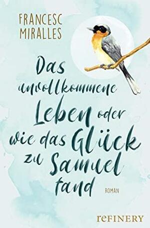 Das unvollkommene Leben oder wie das Glück zu Samuel fand: Roman by Francesc Miralles