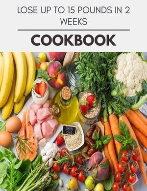 Lose Up To 15 Pounds In 2 Weeks Cookbook: Quick & Easy Recipes to Boost Weight Loss that Anyone Can Cook by Sally Lawrence