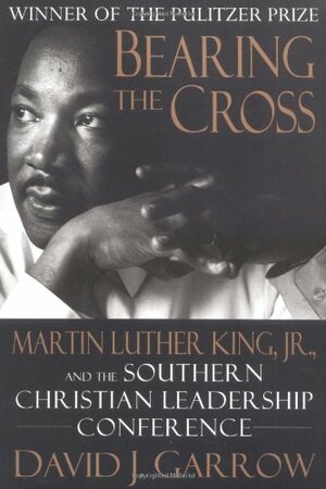 Bearing the Cross: Martin Luther King, JR., and the Southern Christian Leadership Conference by David J. Garrow