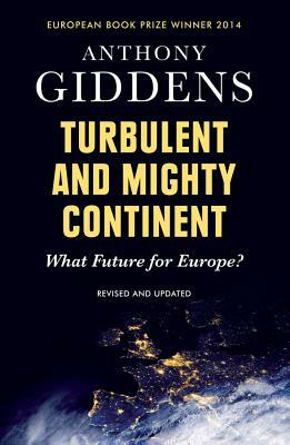 Turbulent and Mighty Continent: What Future for Europe? by Anthony Giddens