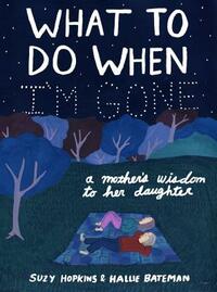 What to Do When I'm Gone: A Mother's Wisdom to Her Daughter by Suzy Hopkins