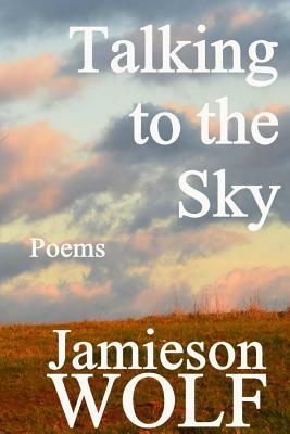 Talking to the Sky by Jamieson Wolf