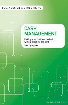Cash Management: Making Your Business Cash-Rich...Without Breaking the Bank by Tony Dalton