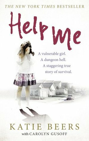 Help Me: A Vulnerable Girl. A Dungeon Hell. A Staggering True Story of Survival by Carolyn Gusoff, Katie Beers