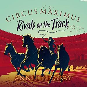 Circus Maximus: Rivals on the Track by Annelise Gray