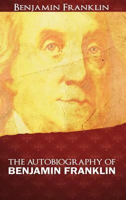 The Autobiography of Benjamin Franklin by Benjamin Franklin