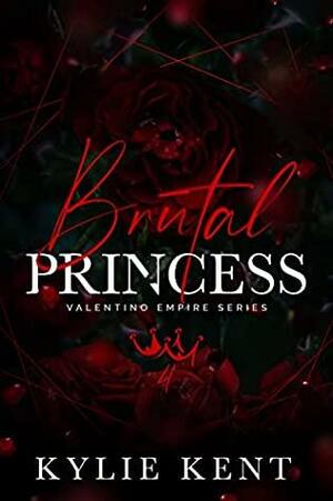 Brutal Princess: Valentino Empire series by Kylie Kent