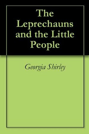 The Leprechauns and the Little People by Georgia Shirley