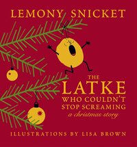 The Latke Who Couldn't Stop Screaming: A Christmas Story by Lemony Snicket