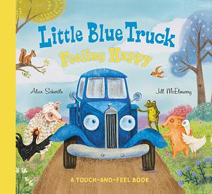 Little Blue Truck Feeling Happy: A Touch-And-Feel Book by Alice Schertle