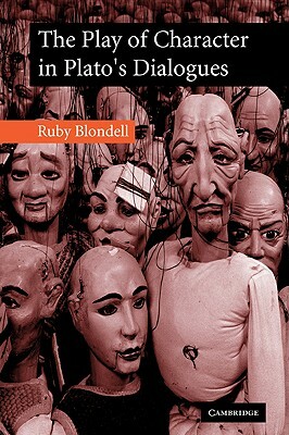 The Play of Character in Plato's Dialogues by Ruby Blondell, Blondell Ruby