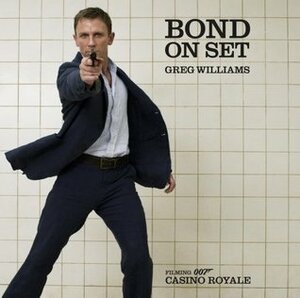 Bond on Set: Filming Casino Royale by Greg Williams