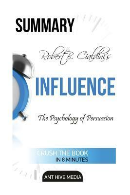 Summary of Robert Cialdini's Influence: The Psychology of Persuasion Revised Edition by Ant Hive Media