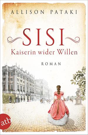 Sisi – Kaiserin wider Willen: Roman by Allison Pataki, Gabriele Weber-Jarić