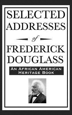 Selected Addresses of Frederick Douglass (An African American Heritage Book) by Frederick Douglass