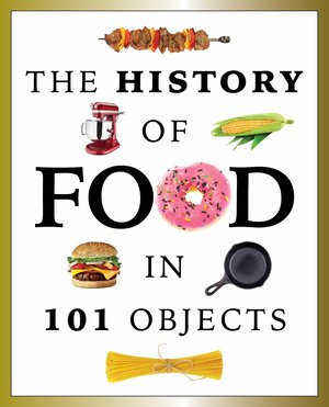 The History of Food in 101 Objects by Media Lab Books