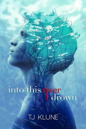 Into This River I Drown by TJ Klune