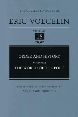 Order and History, Volume 2 (Cw15), Volume 15: The World of the Polis by Eric Voegelin
