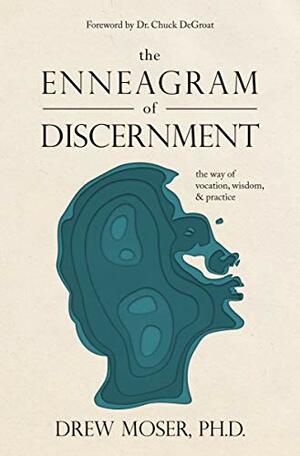 The Enneagram of Discernment: The Way of Vocation, Wisdom, and Practice by Drew Moser